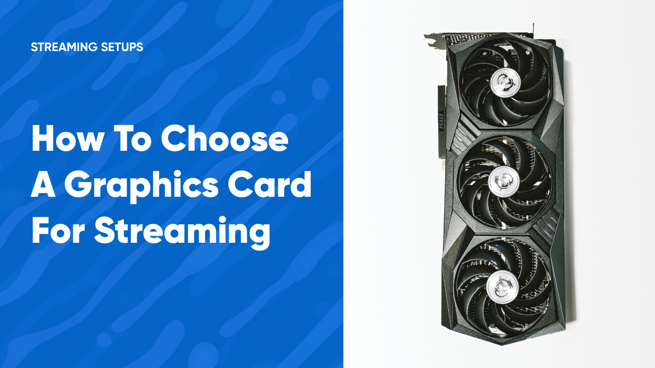 Best GPUs For Streaming: A Detailed Guide